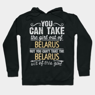 You Can Take The Girl Out Of Belarus But You Cant Take The Belarus Out Of The Girl Design - Gift for Belarusian With Belarus Roots Hoodie
